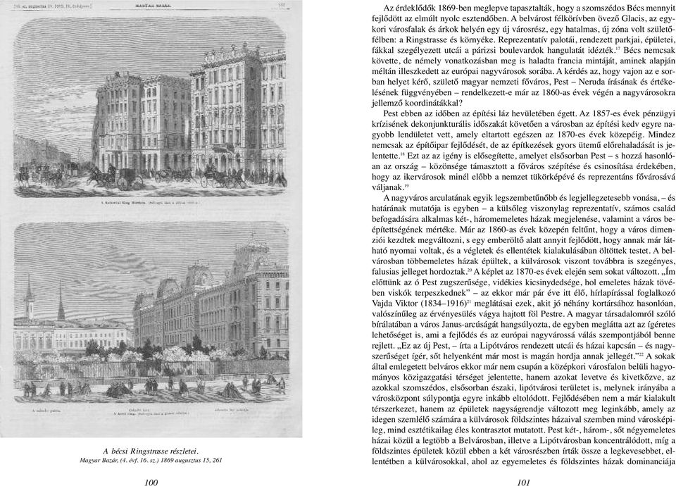 A belvárost félkörívben övező Glacis, az egykori városfalak és árkok helyén egy új városrész, egy hatalmas, új zóna volt születőfélben: a Ringstrasse és környéke.