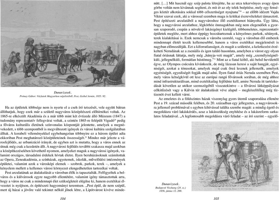 Az 1865-re elkészült Akadémia és a már több mint két évtizede álló Múzeum (1847) a tudomány reprezentatív fellegvárai voltak, a szintén 1865-re felépült Vigadó 28 pedig a főváros kulturális életének