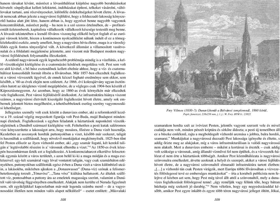 A lóvasút nemcsak abban jelezte a nagyvárosi fejlődést, hogy a felduzzadó lakosság kényszerítő hatása alatt jött létre, hanem abban is, hogy egyrészt benne nagyobb vagyonok koncentrálódtak, másrészt