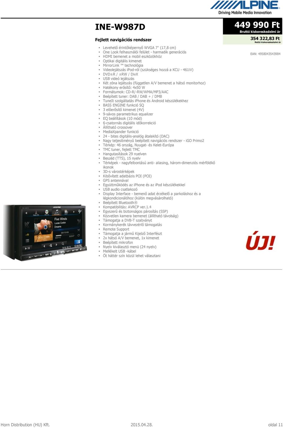 4x50 W Formátumok: CD-R/-RW/WMA/MP3/AAC Beépített tuner: DAB / DAB + / DMB TuneIt szolgáltatás iphone és Android készülékekhez BASS ENGINE funkció SQ 3 előerősítő kimenet (4V) 9-sávos parametrikus