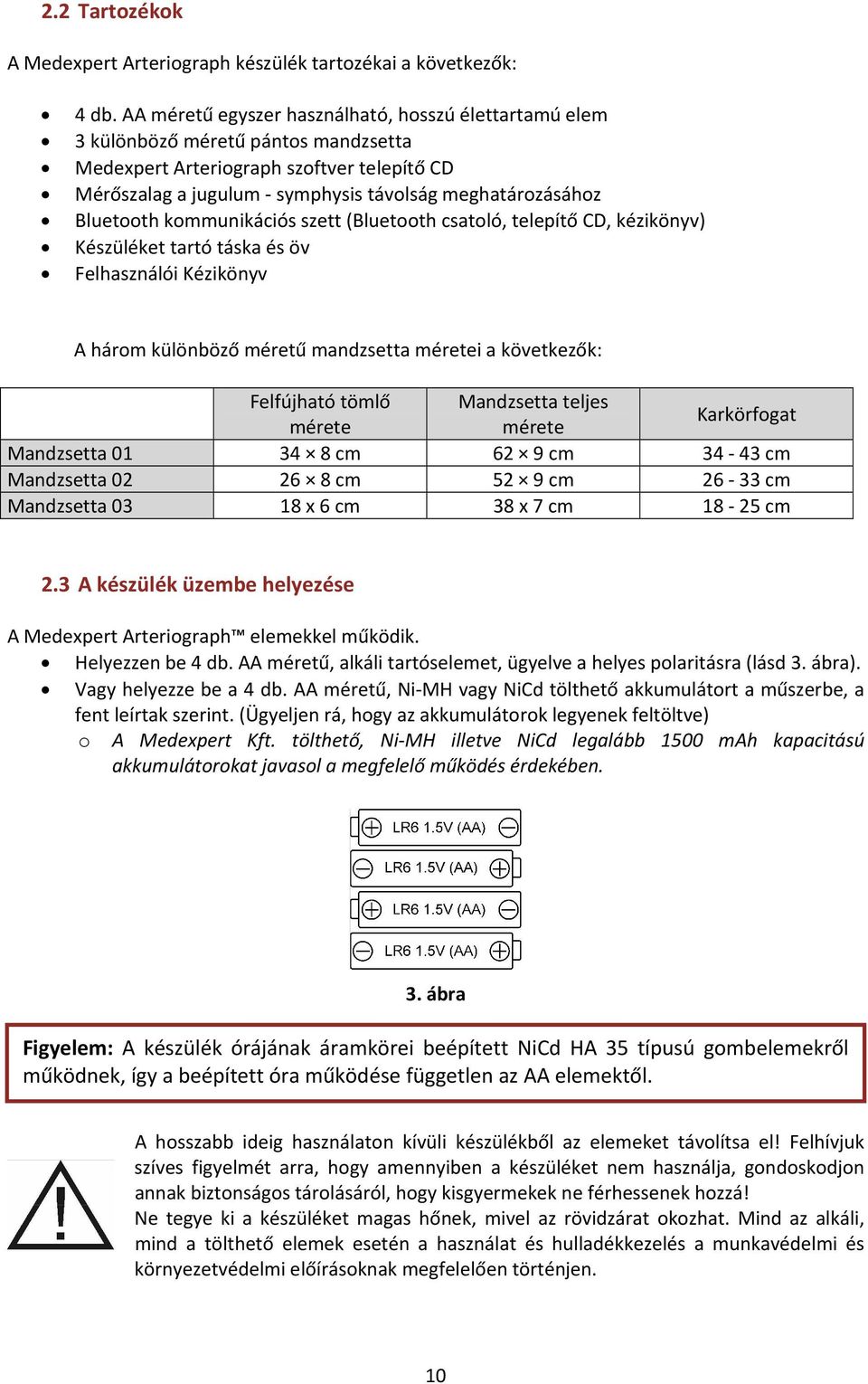 Bluetooth kommunikációs szett (Bluetooth csatoló, telepítő CD, kézikönyv) Készüléket tartó táska és öv Felhasználói Kézikönyv A három különböző méretű mandzsetta méretei a következők: Felfújható