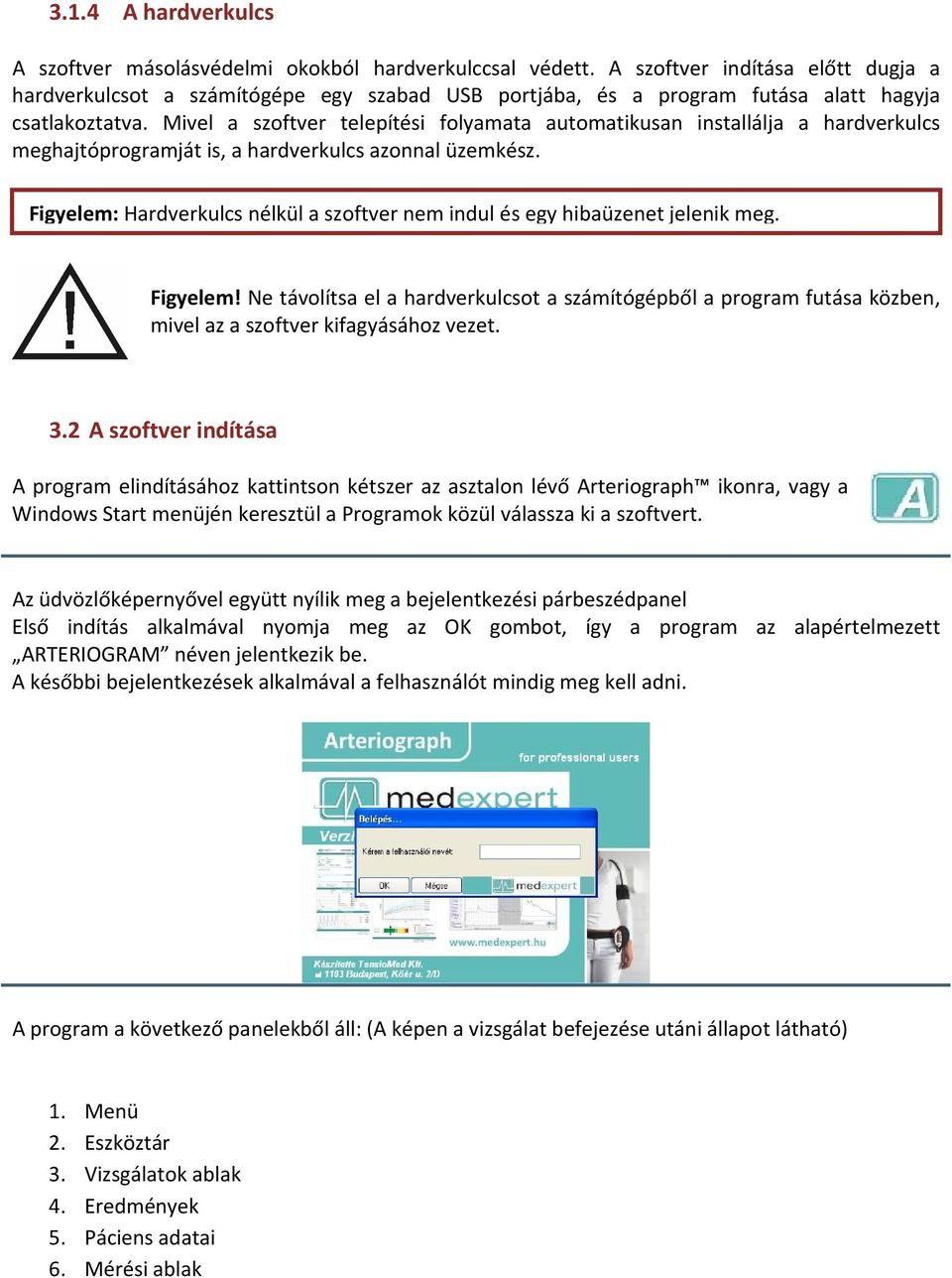 Mivel a szoftver telepítési folyamata automatikusan installálja a hardverkulcs meghajtóprogramját is, a hardverkulcs azonnal üzemkész.