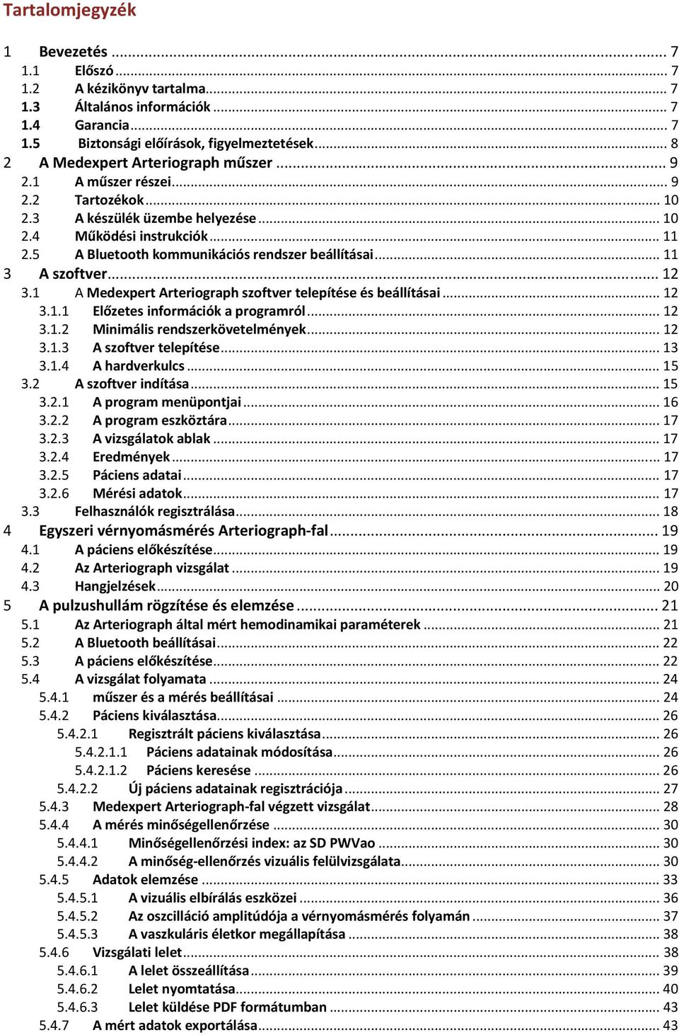 5 A Bluetooth kommunikációs rendszer beállításai... 11 3 A szoftver... 12 3.1 A Medexpert Arteriograph szoftver telepítése és beállításai... 12 3.1.1 Előzetes információk a programról... 12 3.1.2 Minimális rendszerkövetelmények.