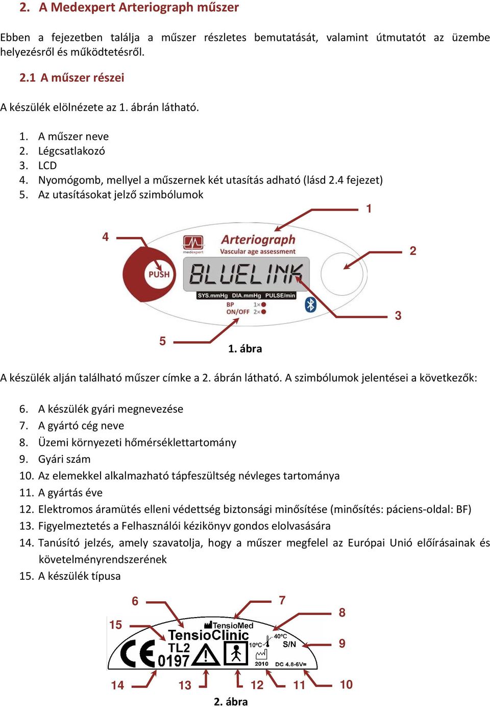 ábra A készülék alján található műszer címke a 2. ábrán látható. A szimbólumok jelentései a következők: 6. A készülék gyári megnevezése 7. A gyártó cég neve 8. Üzemi környezeti hőmérséklettartomány 9.