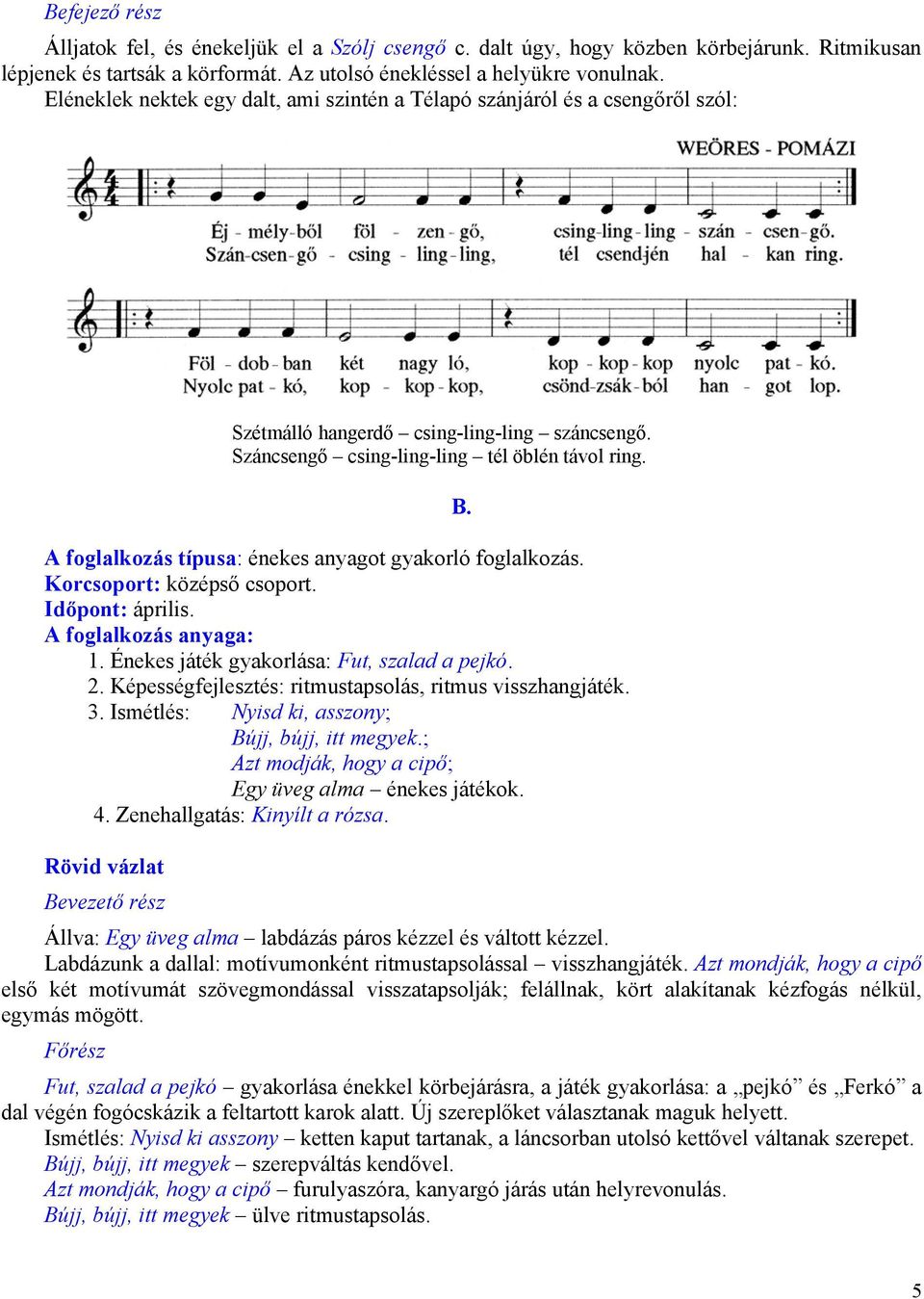 A foglalkozás típusa: énekes anyagot gyakorló foglalkozás. Korcsoport: középső csoport. Időpont: április. A foglalkozás anyaga: 1. Énekes játék gyakorlása: Fut, szalad a pejkó. 2.