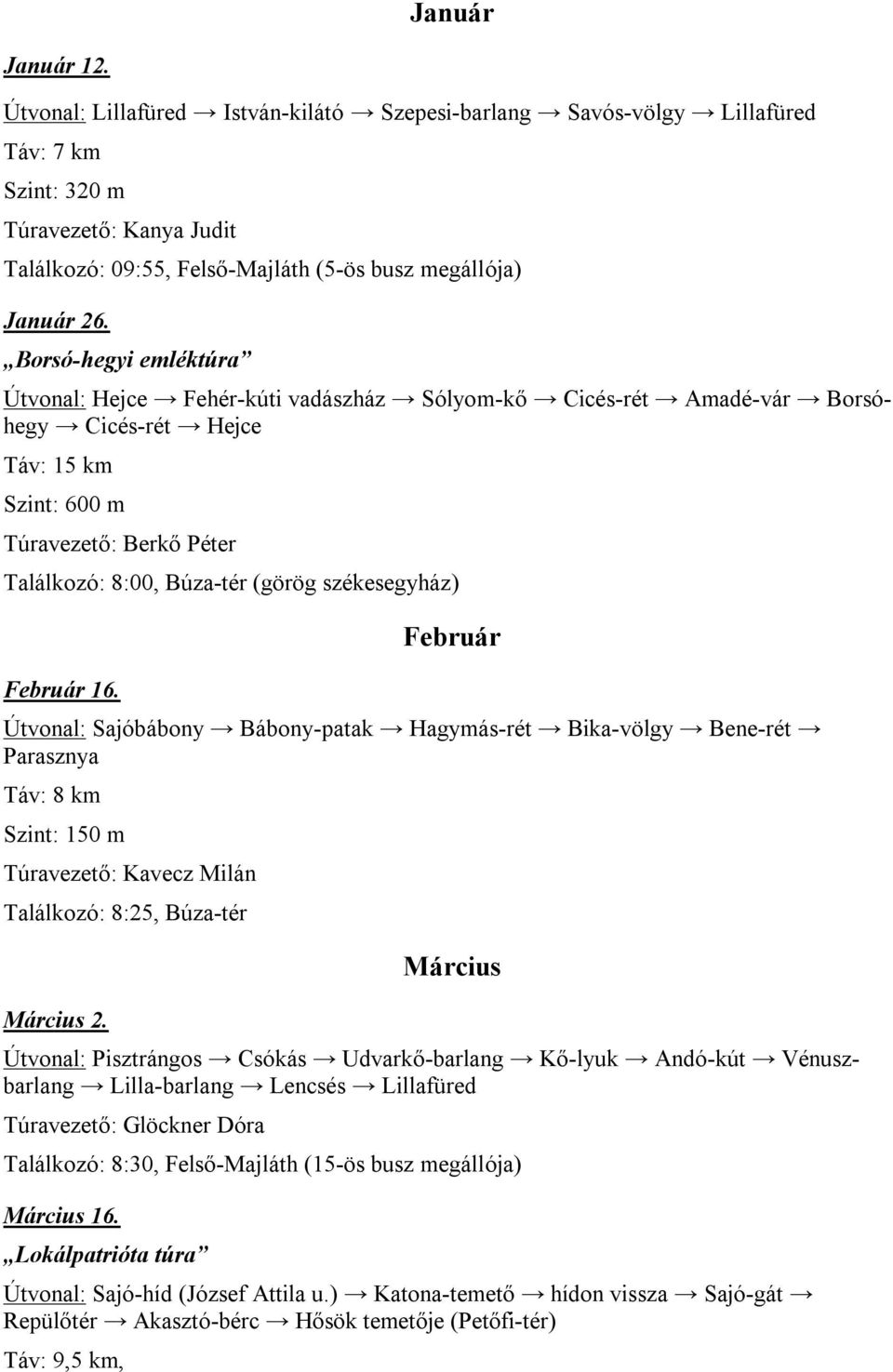 székesegyház) Február 16. Február Útvonal: Sajóbábony Bábony-patak Hagymás-rét Bika-völgy Bene-rét Parasznya Táv: 8 km Szint: 150 m Túravezető: Kavecz Milán Találkozó: 8:25, Búza-tér Március 2.