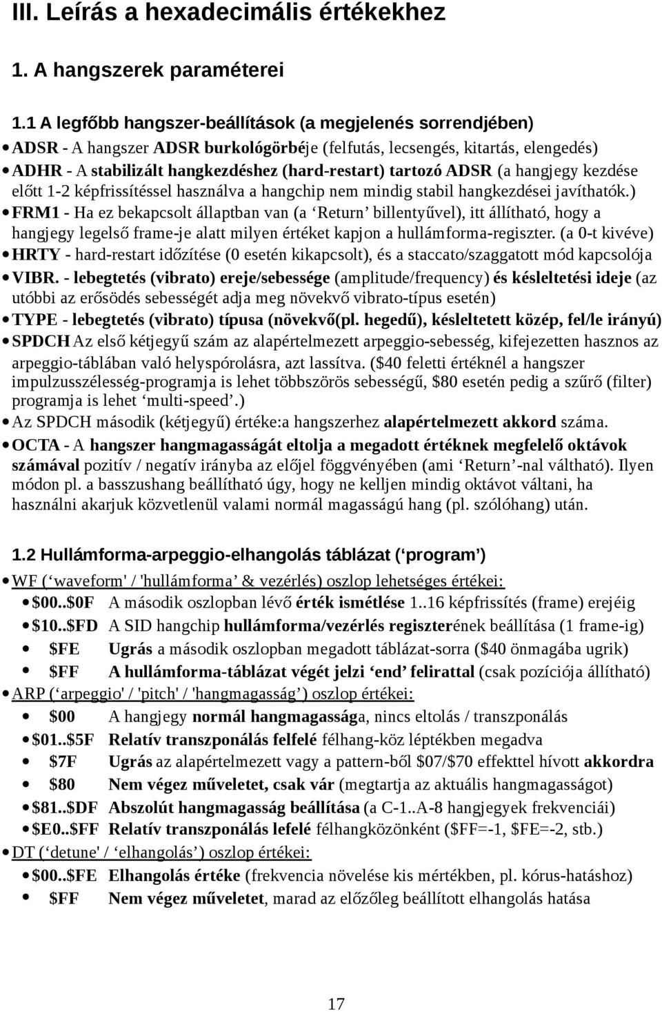 ADSR (a hangjegy kezdése előtt 1-2 képfrissítéssel használva a hangchip nem mindig stabil hangkezdései javíthatók.