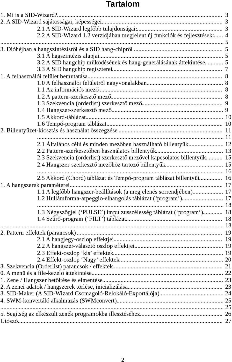 .. 7 1. A felhasználói felület bemutatása... 8 1.0 A felhasználói felületről nagyvonalakban... 8 1.1 Az információs mező... 8 1.2 A pattern-szerkesztő mező... 8 1.3 Szekvencia (orderlist) szerkesztő mező.