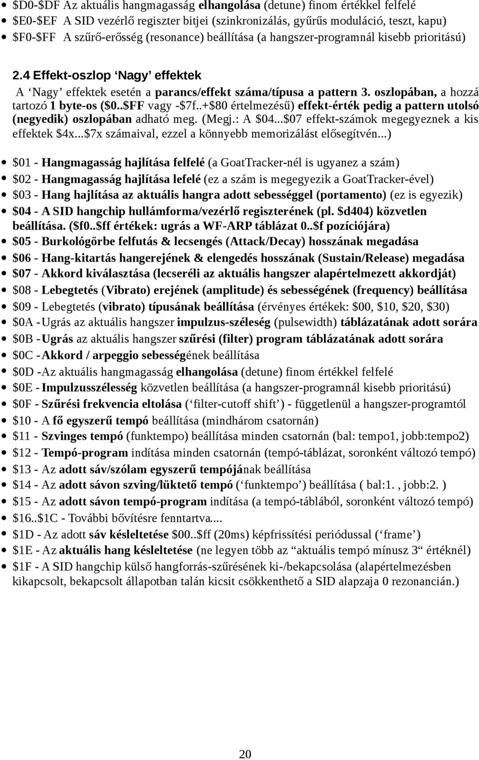 .$FF vagy -$7f..+$80 értelmezésű) effekt-érték pedig a pattern utolsó (negyedik) oszlopában adható meg. (Megj.: A $04...$07 effekt-számok megegyeznek a kis effektek $4x.