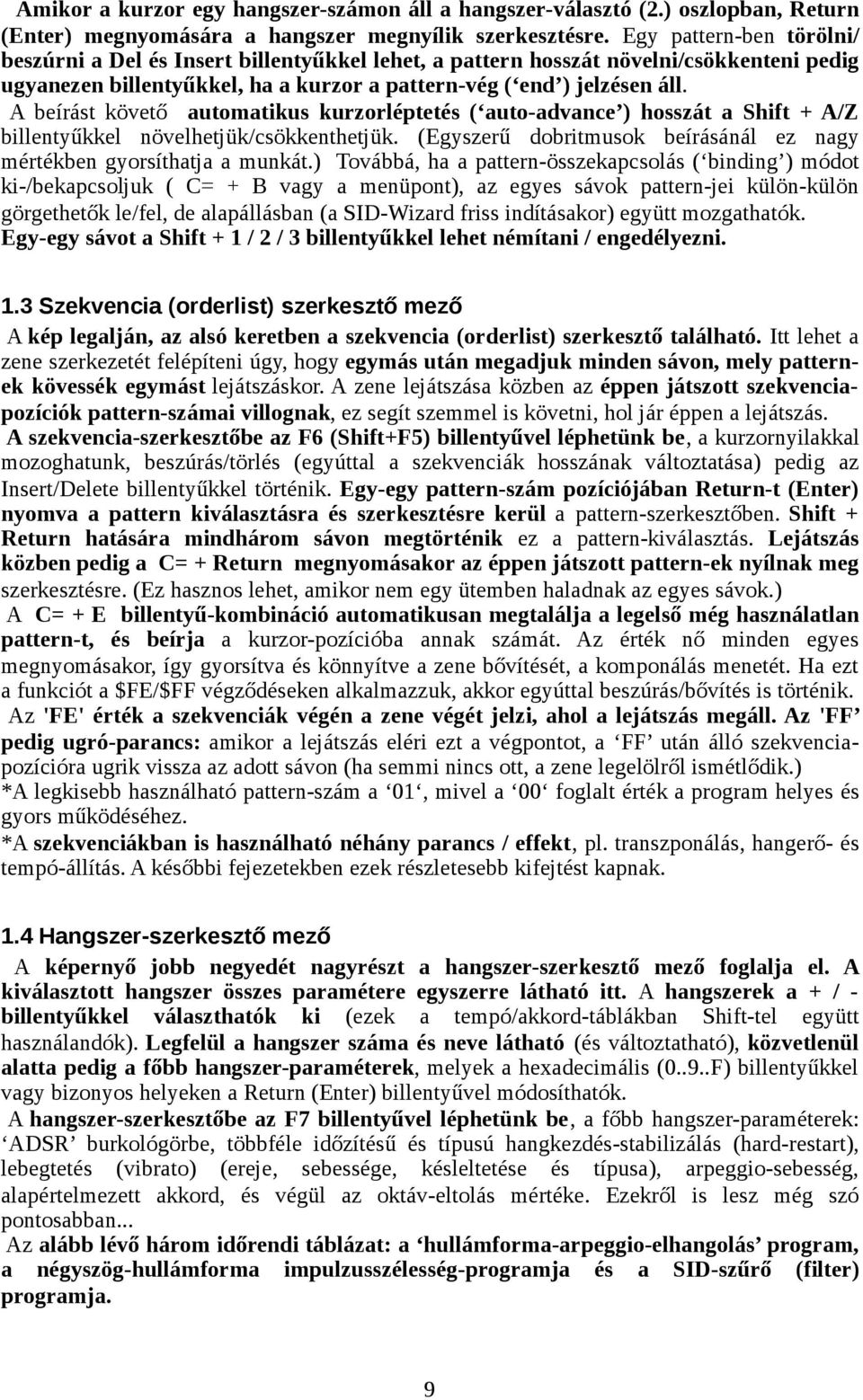 A beírást követő automatikus kurzorléptetés ( auto-advance ) hosszát a Shift + A/Z billentyűkkel növelhetjük/csökkenthetjük. (Egyszerű dobritmusok beírásánál ez nagy mértékben gyorsíthatja a munkát.