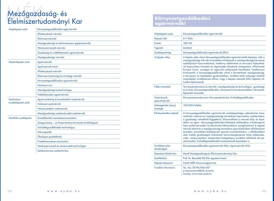 Állattenyésztő mérnöki Élelmiszer-biztonsági és minőségi mérnöki Környezetgazdálkodási agrármérnöki Növényorvosi Mezőgazdasági biotechnológus Vidékfejlesztési agrármérnöki Agrármarketing és