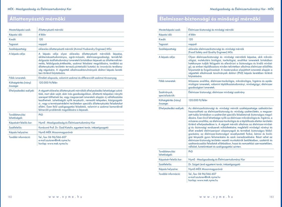 az állatitermék-termelés, feldolgozás,értékesítés, szakmai feladatai megoldására, továbbá az állattenyésztés területén tervező,szintetizáló kutatási és innovációs tevékenység végzésére.