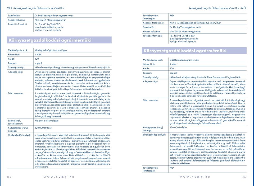 transzgénikus nemesítés, a szaporodásbiológia és szaporításbiológia területén, valamint ismerik és alkalmazzák ezek laboratóriumi gyakorlatát.