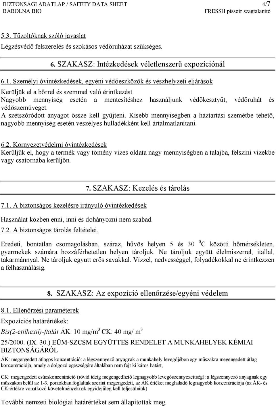 Nagyobb mennyiség esetén a mentesítéshez használjunk védőkesztyűt, védőruhát és védőszemüveget. A szétszóródott anyagot össze kell gyűjteni.