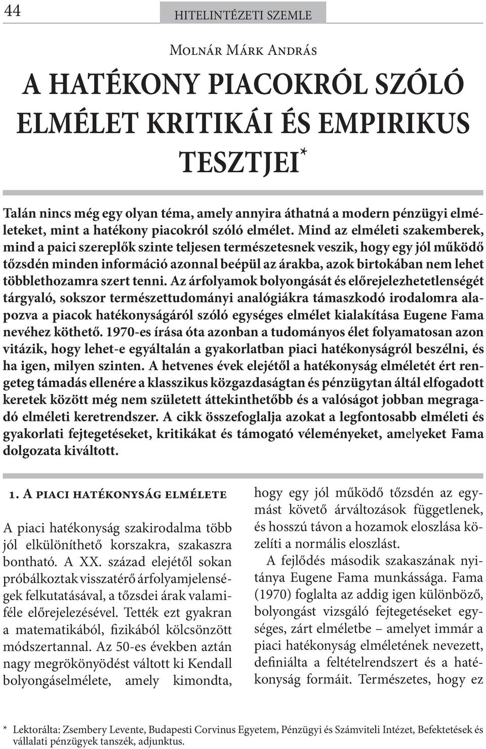 Mind az elméleti szakemberek, mind a paici szereplők szinte teljesen természetesnek veszik, hogy egy jól működő tőzsdén minden információ azonnal beépül az árakba, azok birtokában nem lehet