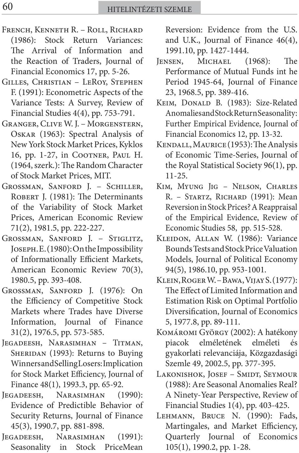 Morgenstern, Oskar (1963): Spectral Analysis of New York Stock Market Prices, Kyklos 16, pp. 1-27, in Cootner, Paul H. (1964, szerk.): The Random Character of Stock Market Prices, MIT.