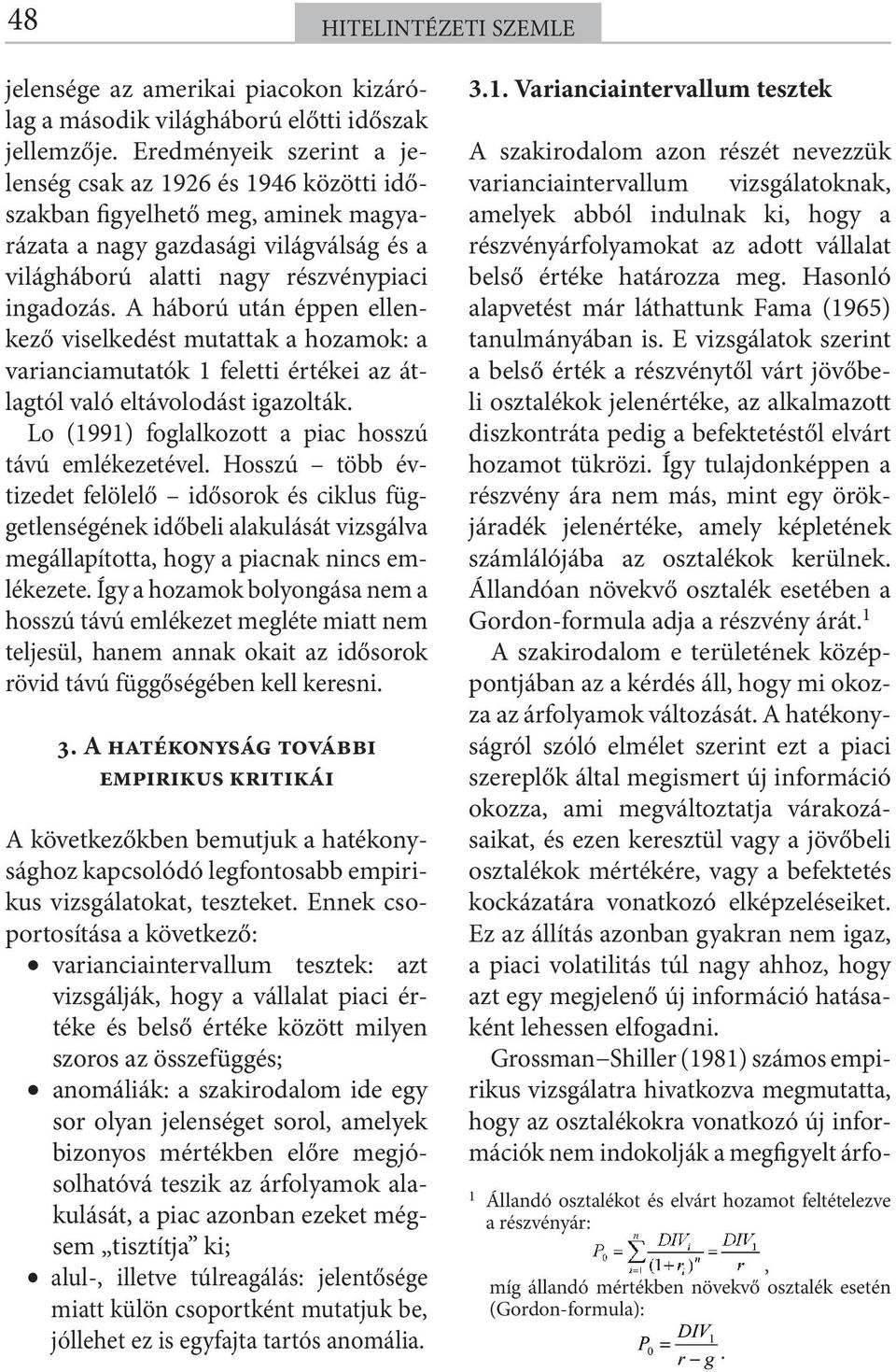 A háború után éppen ellenkező viselkedést mutattak a hozamok: a varianciamutatók 1 feletti értékei az átlagtól való eltávolodást igazolták. Lo (1991) foglalkozott a piac hosszú távú emlékezetével.