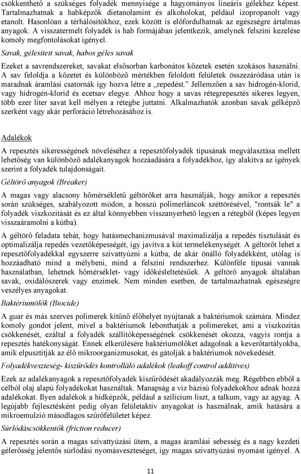 A visszatermelt folyadék is hab formájában jelentkezik, amelynek felszíni kezelése komoly megfontolásokat igényel.