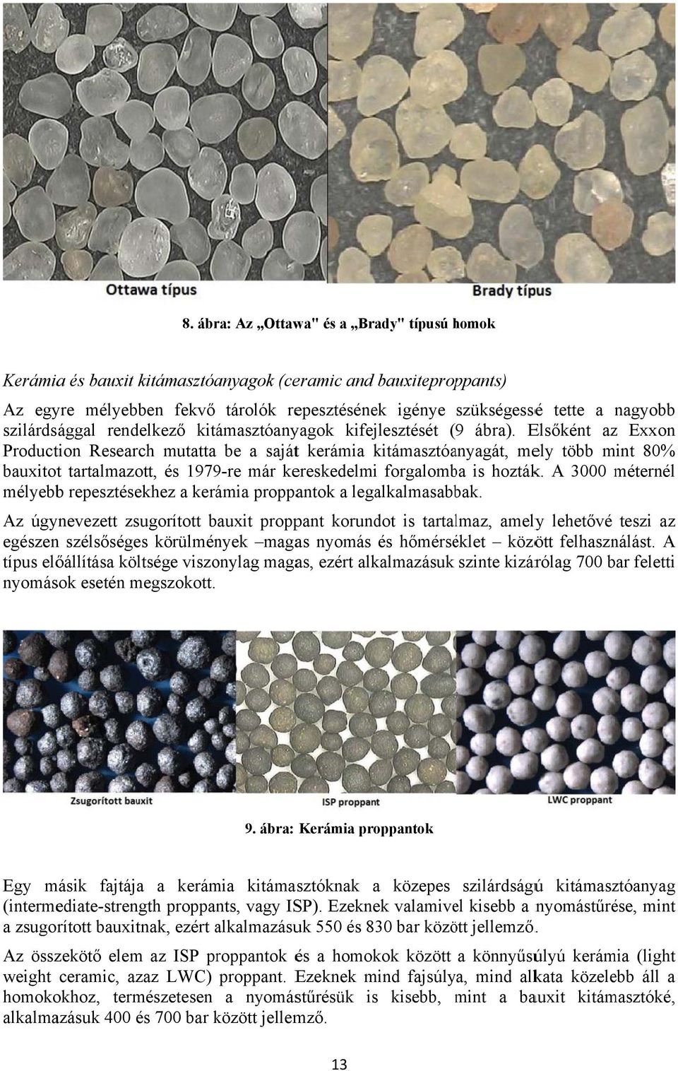 Elsőként az Exxon Production Research mutatta be a sajátt kerámia kitámasztóa anyagát, mely több mint 80% bauxitott tartalmazott, és 1979-re már kereskedelmi forgalomba is hozták.