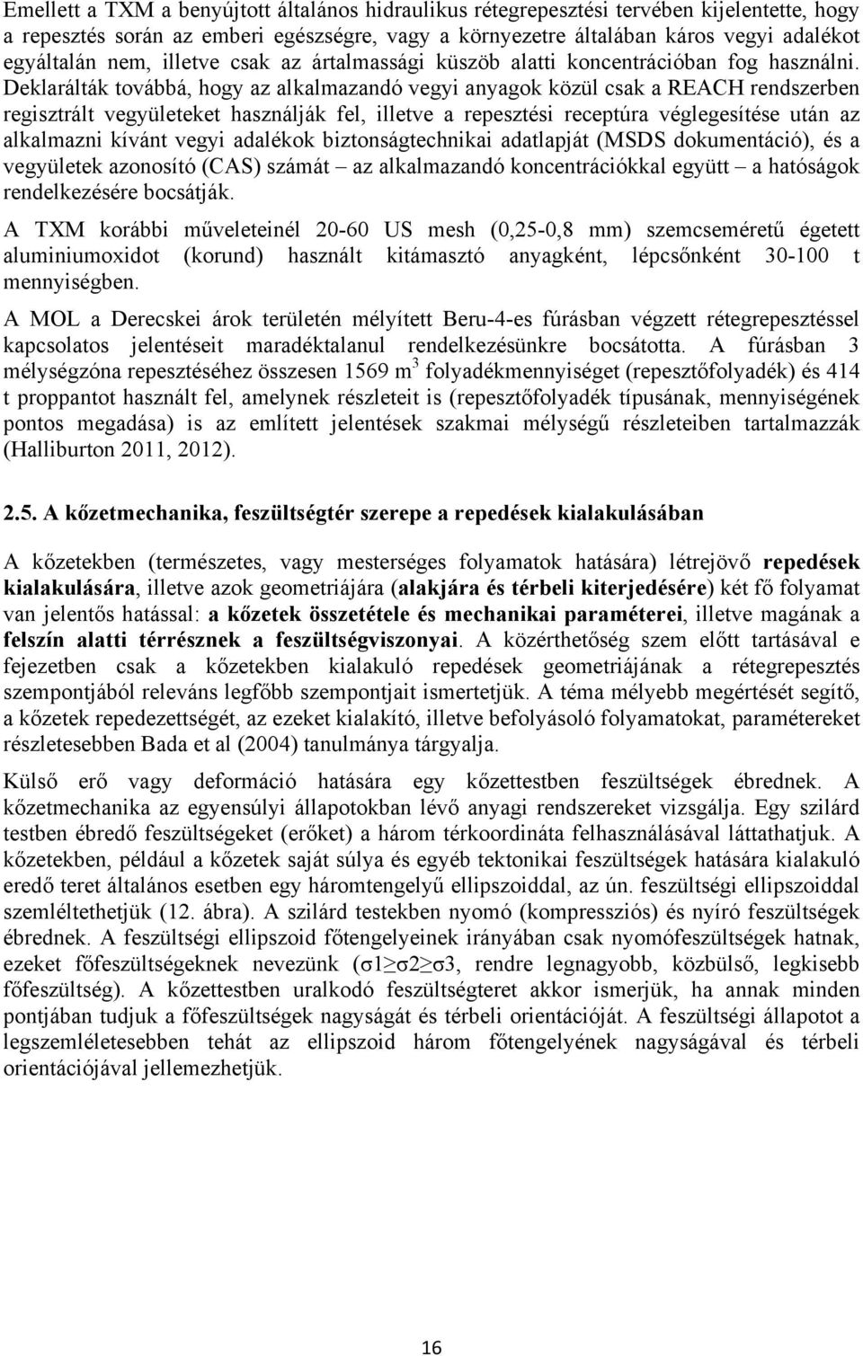 Deklarálták továbbá, hogy az alkalmazandó vegyi anyagok közül csak a REACH rendszerben regisztrált vegyületeket használják fel, illetve a repesztési receptúra véglegesítése után az alkalmazni kívánt