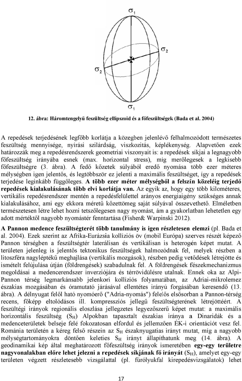 Alapvetően ezek határozzák meg a repedésrendszerek geometriai viszonyait is: a repedések síkjai a legnagyobb főfeszültség irányába esnek (max.