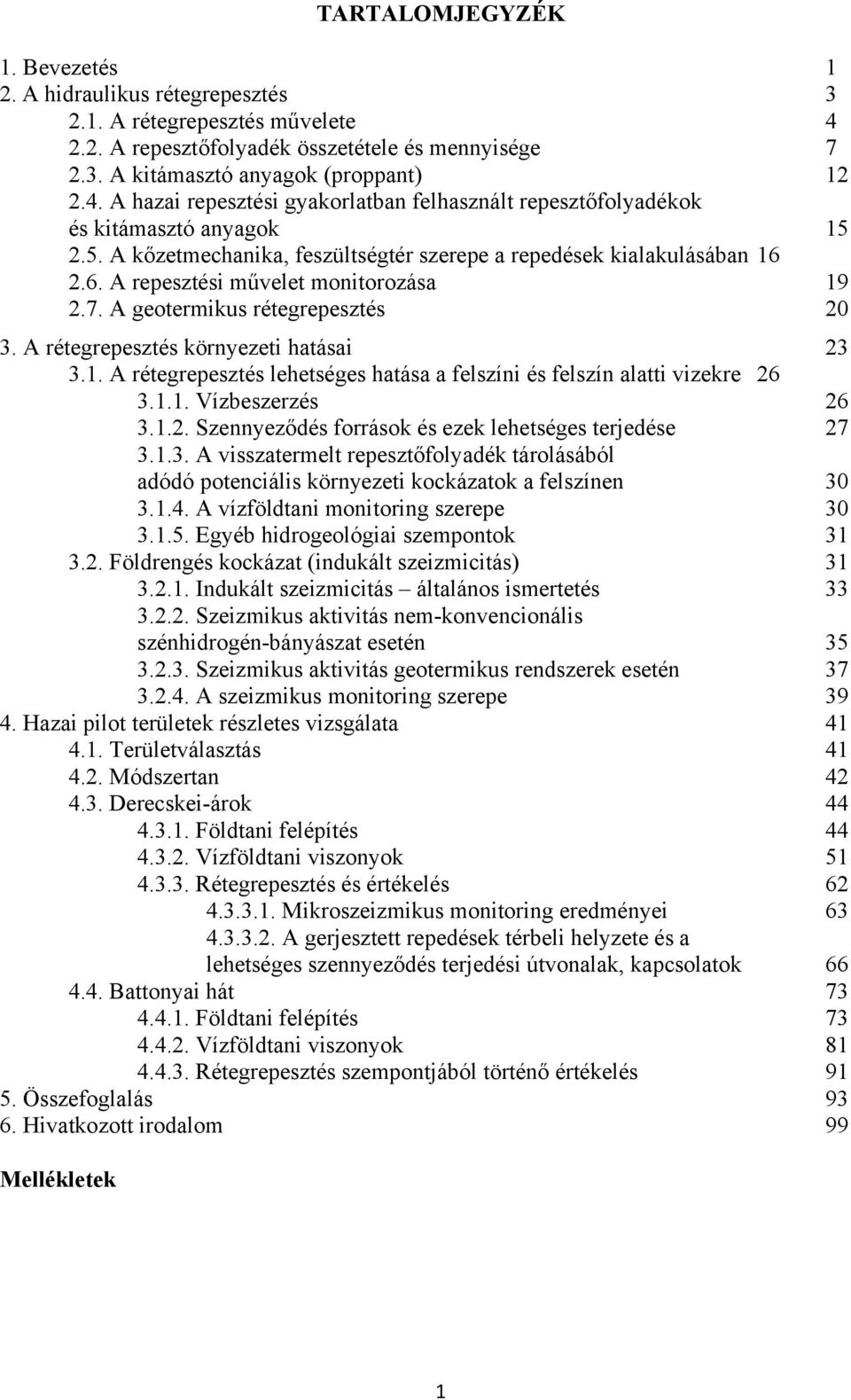 1.1. Vízbeszerzés 26 3.1.2. Szennyeződés források és ezek lehetséges terjedése 27 3.1.3. A visszatermelt repesztőfolyadék tárolásából adódó potenciális környezeti kockázatok a felszínen 30 3.1.4.