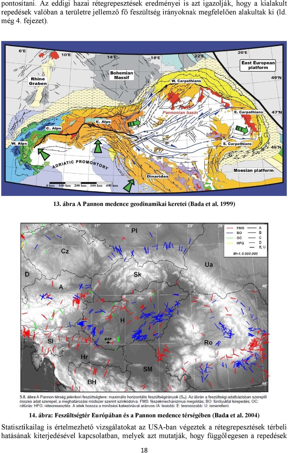 irányoknakk megfelelően alakultak ki (ld. még 4. fejezet). 13. ábra A Pannon medencee geodinamikai keretei (Bada et al. 1999) 14.