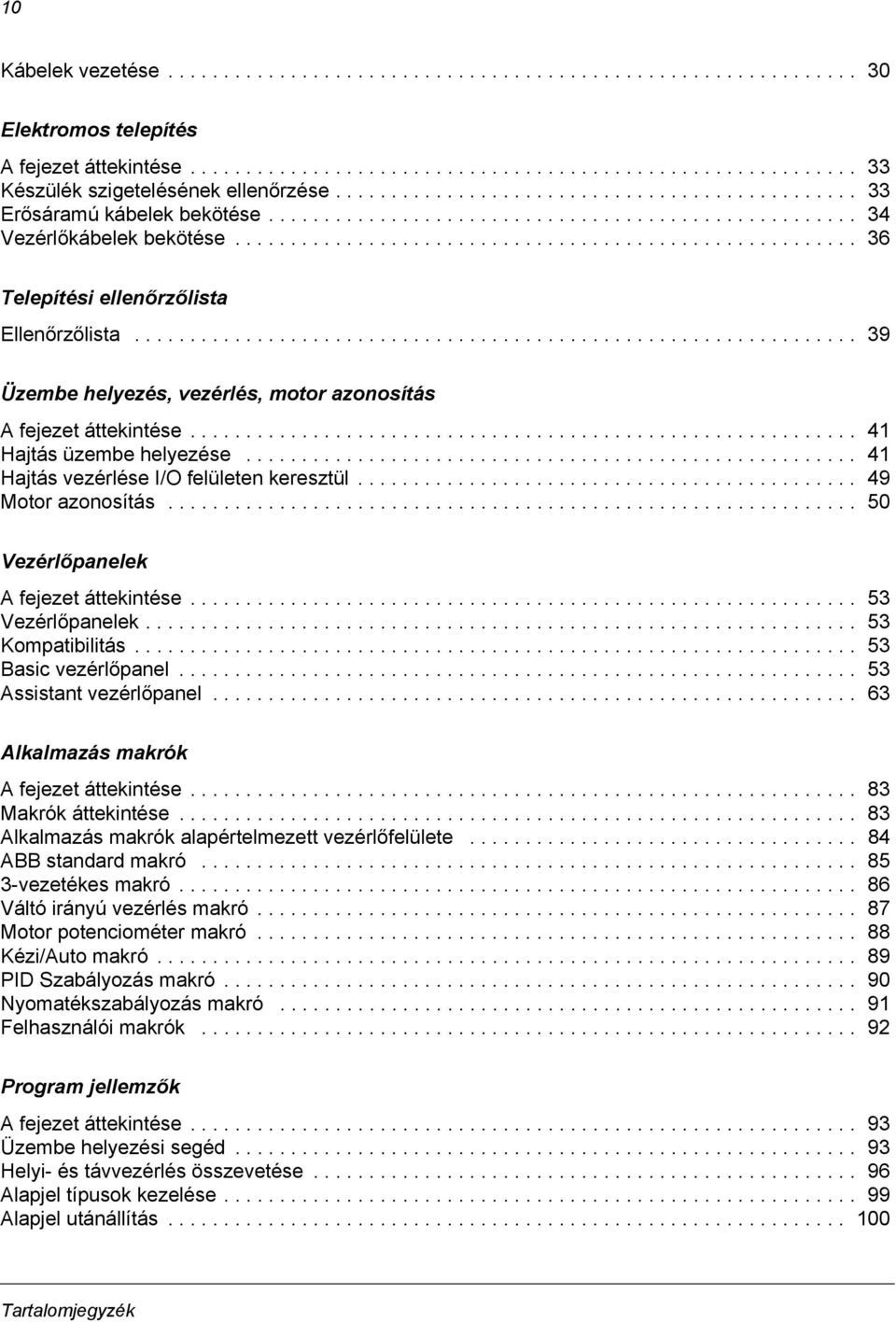 ....................................................... 36 Telepítési ellenőrzőlista Ellenőrzőlista................................................................. 39 Üzembe helyezés, vezérlés, motor azonosítás A fejezet áttekintése.