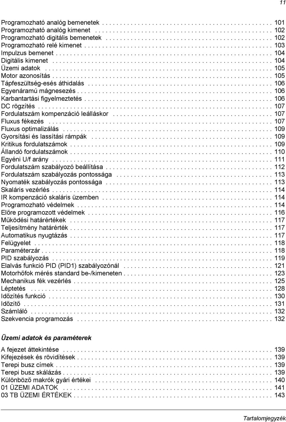 ............................................................. 104 Üzemi adatok................................................................ 105 Motor azonosítás.............................................................. 105 Tápfeszültség-esés áthidalás.