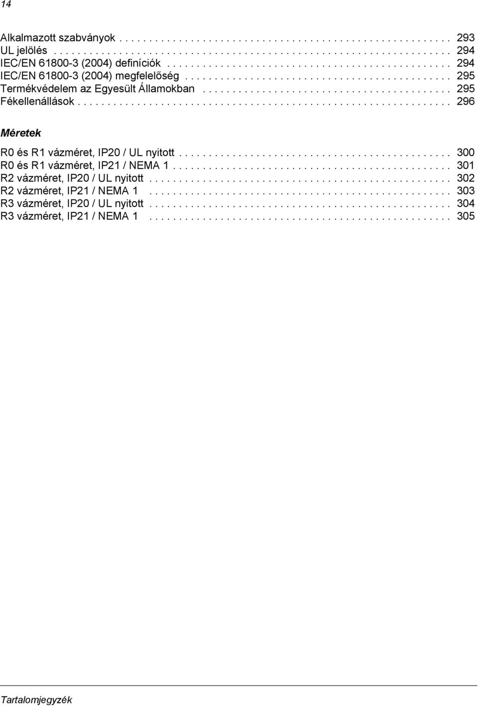 .............................................................. 296 Méretek R0 és R1 vázméret, IP20 / UL nyitott.............................................. 300 R0 és R1 vázméret, IP21 / NEMA 1.