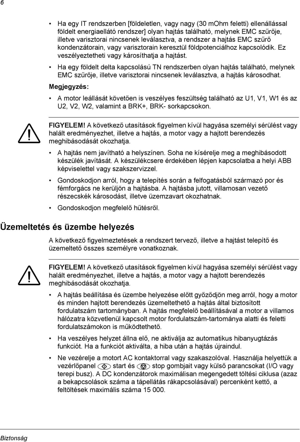 Ha egy földelt delta kapcsolású TN rendszerben olyan hajtás található, melynek EMC szűrője, illetve varisztorai nincsenek leválasztva, a hajtás károsodhat.