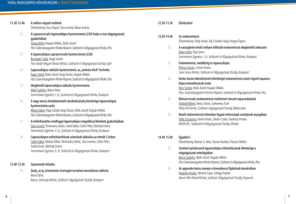 Miklós, Bódis József 13 A laparoszkópos supracervicalis hysterectomia (LSH) Busznyák Csaba, Nagy Sándor Petz Aladár Megyei Oktató Kórház, Szülészeti és Nőgyógyászati Osztály, Győr 14 Laparoszkópos