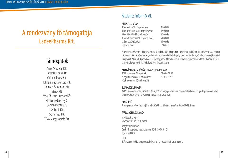 000 Ft 35 év alatti nem MNET tagok részére: 17.000 Ft 35 év feletti MNET tagok részére: 19.000 Ft 35 év feletti nem MNET tagok részére: 21.000 Ft szakdolgozók részére: 12.000 Ft kísérők részére: 7.