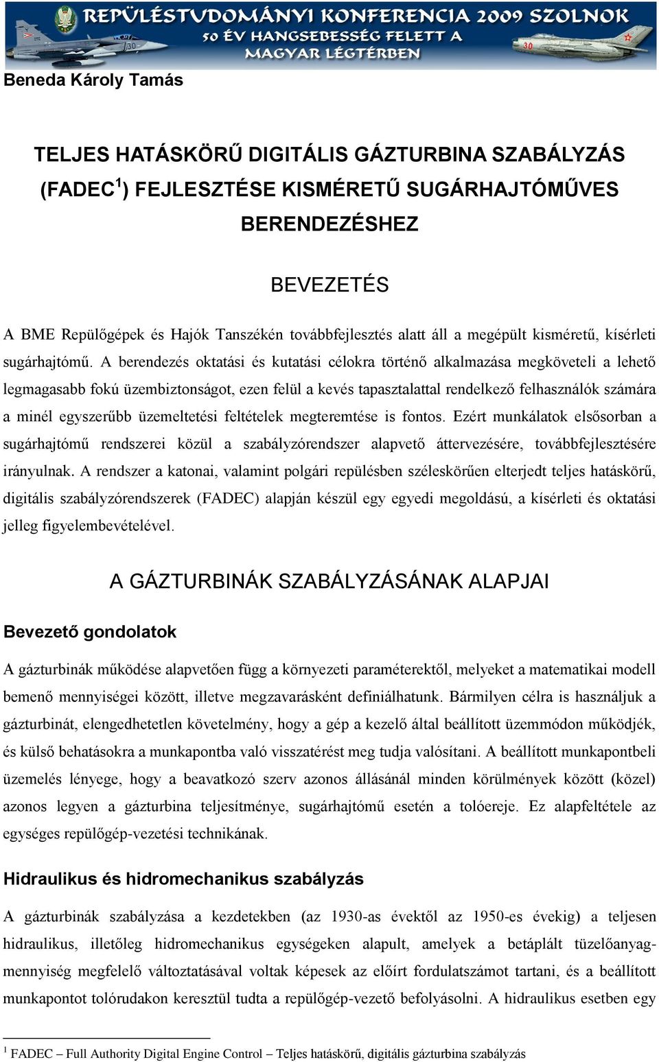 A berendezés oktatási és kutatási célokra történő alkalmazása megköveteli a lehető legmagasabb fokú üzembiztonságot, ezen felül a kevés tapasztalattal rendelkező felhasználók számára a minél