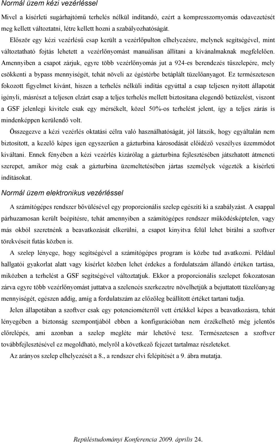 Amennyiben a csapot zárjuk, egyre több vezérlőnyomás jut a 924-es berendezés tűszelepére, mely csökkenti a bypass mennyiségét, tehát növeli az égéstérbe betáplált tüzelőanyagot.