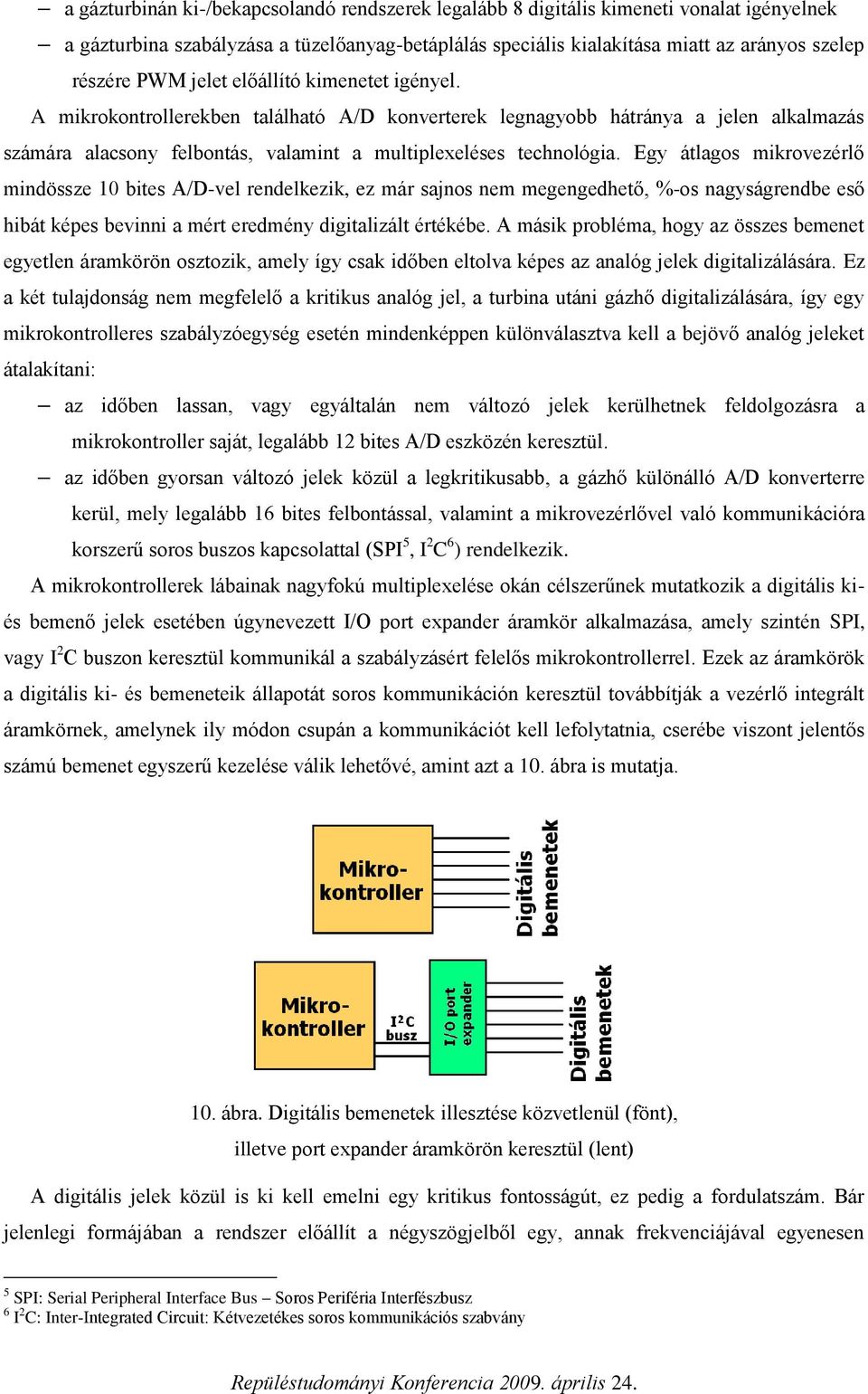 Egy átlagos mikrovezérlő mindössze 10 bites A/D-vel rendelkezik, ez már sajnos nem megengedhető, %-os nagyságrendbe eső hibát képes bevinni a mért eredmény digitalizált értékébe.