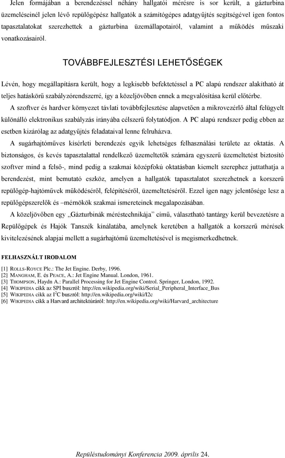 TOVÁBBFEJLESZTÉSI LEHETŐSÉGEK Lévén, hogy megállapításra került, hogy a legkisebb befektetéssel a PC alapú rendszer alakítható át teljes hatáskörű szabályzórendszerré, így a közeljövőben ennek a