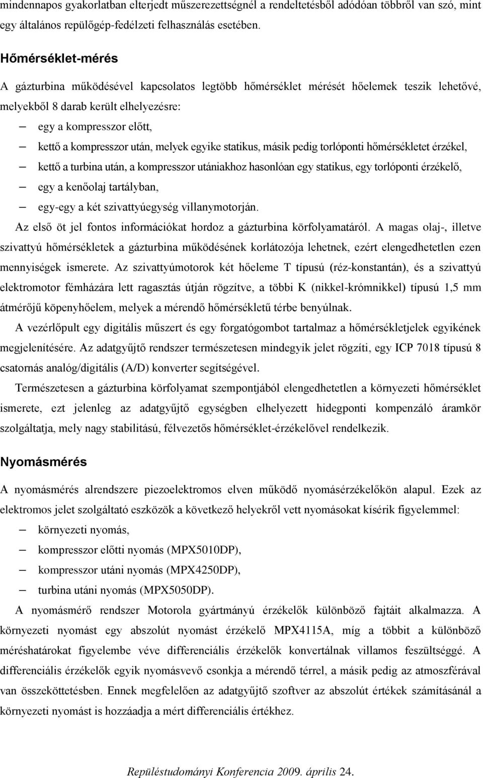 melyek egyike statikus, másik pedig torlóponti hőmérsékletet érzékel, kettő a turbina után, a kompresszor utániakhoz hasonlóan egy statikus, egy torlóponti érzékelő, egy a kenőolaj tartályban,