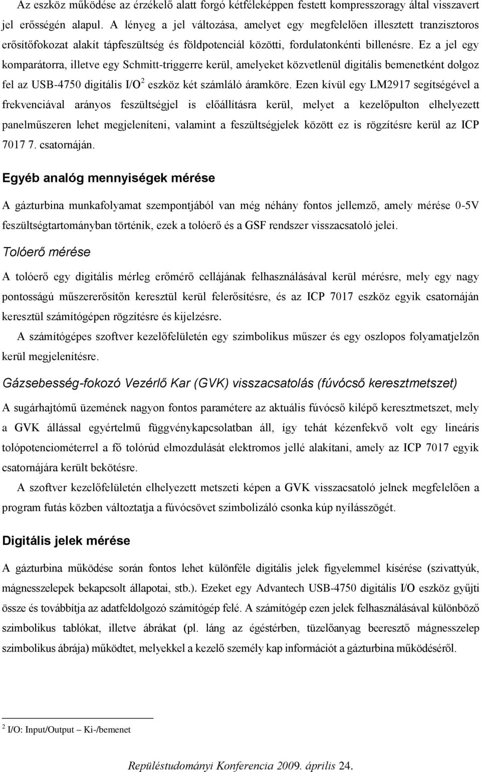 Ez a jel egy komparátorra, illetve egy Schmitt-triggerre kerül, amelyeket közvetlenül digitális bemenetként dolgoz fel az USB-4750 digitális I/O 2 eszköz két számláló áramköre.