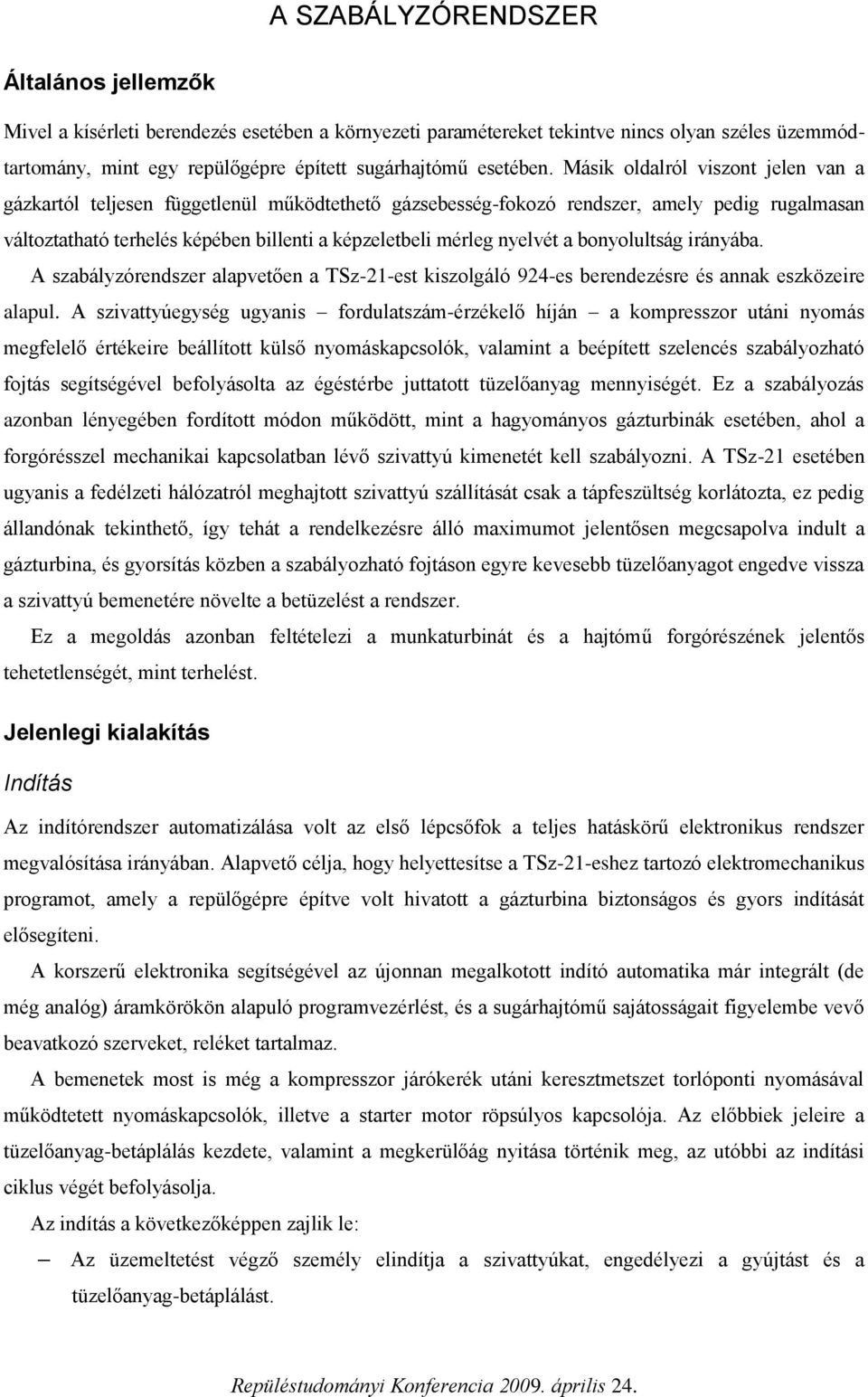 Másik oldalról viszont jelen van a gázkartól teljesen függetlenül működtethető gázsebesség-fokozó rendszer, amely pedig rugalmasan változtatható terhelés képében billenti a képzeletbeli mérleg