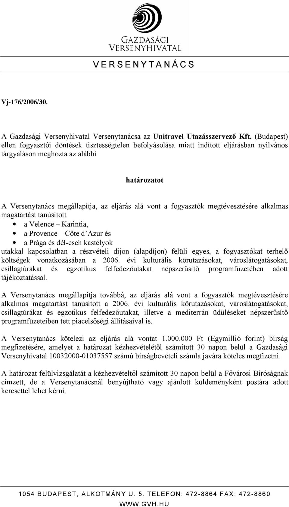 fogyasztók megtévesztésére alkalmas magatartást tanúsított a Velence Karintia, a Provence Côte d Azur és a Prága és dél-cseh kastélyok utakkal kapcsolatban a részvételi díjon (alapdíjon) felüli