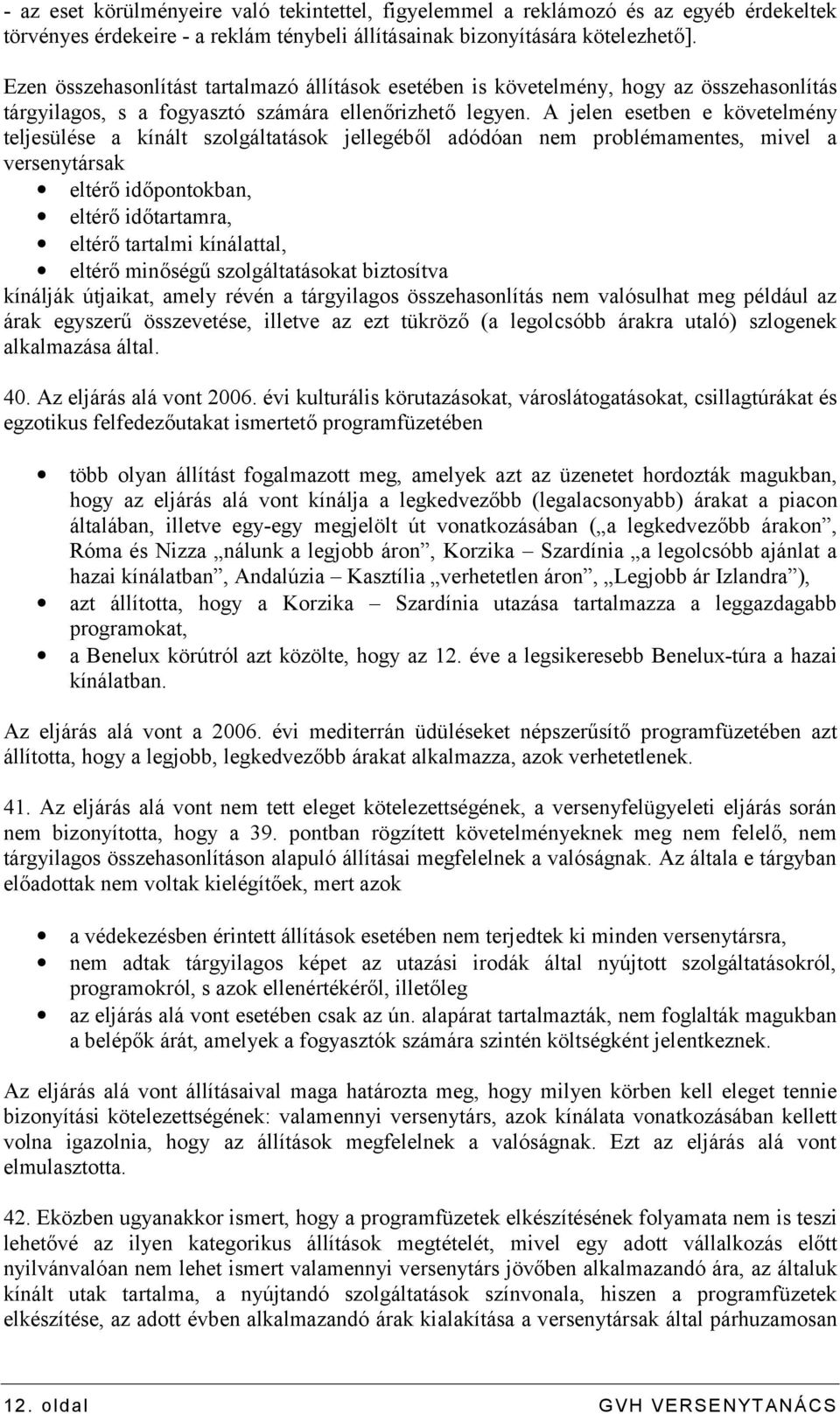 A jelen esetben e követelmény teljesülése a kínált szolgáltatások jellegéből adódóan nem problémamentes, mivel a versenytársak eltérő időpontokban, eltérő időtartamra, eltérő tartalmi kínálattal,