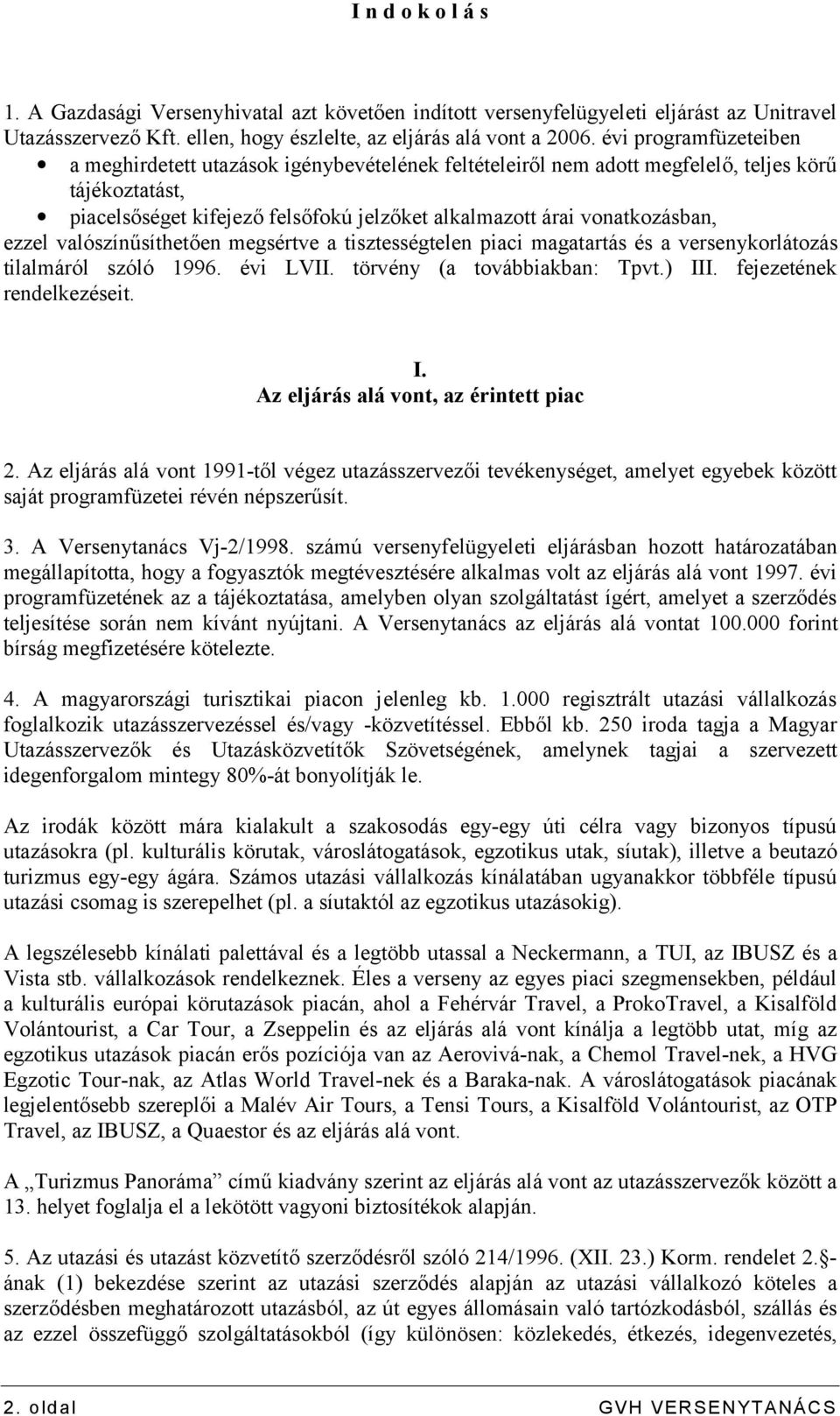 ezzel valószínűsíthetően megsértve a tisztességtelen piaci magatartás és a versenykorlátozás tilalmáról szóló 1996. évi LVII. törvény (a továbbiakban: Tpvt.) II