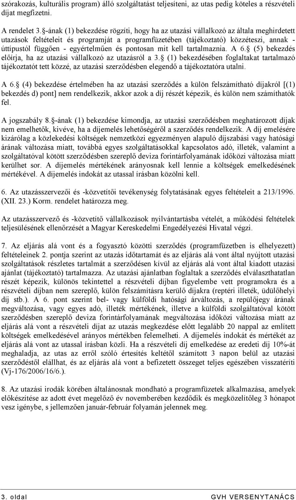 egyértelműen és pontosan mit kell tartalmaznia. A 6. (5) bekezdés előírja, ha az utazási vállalkozó az utazásról a 3.