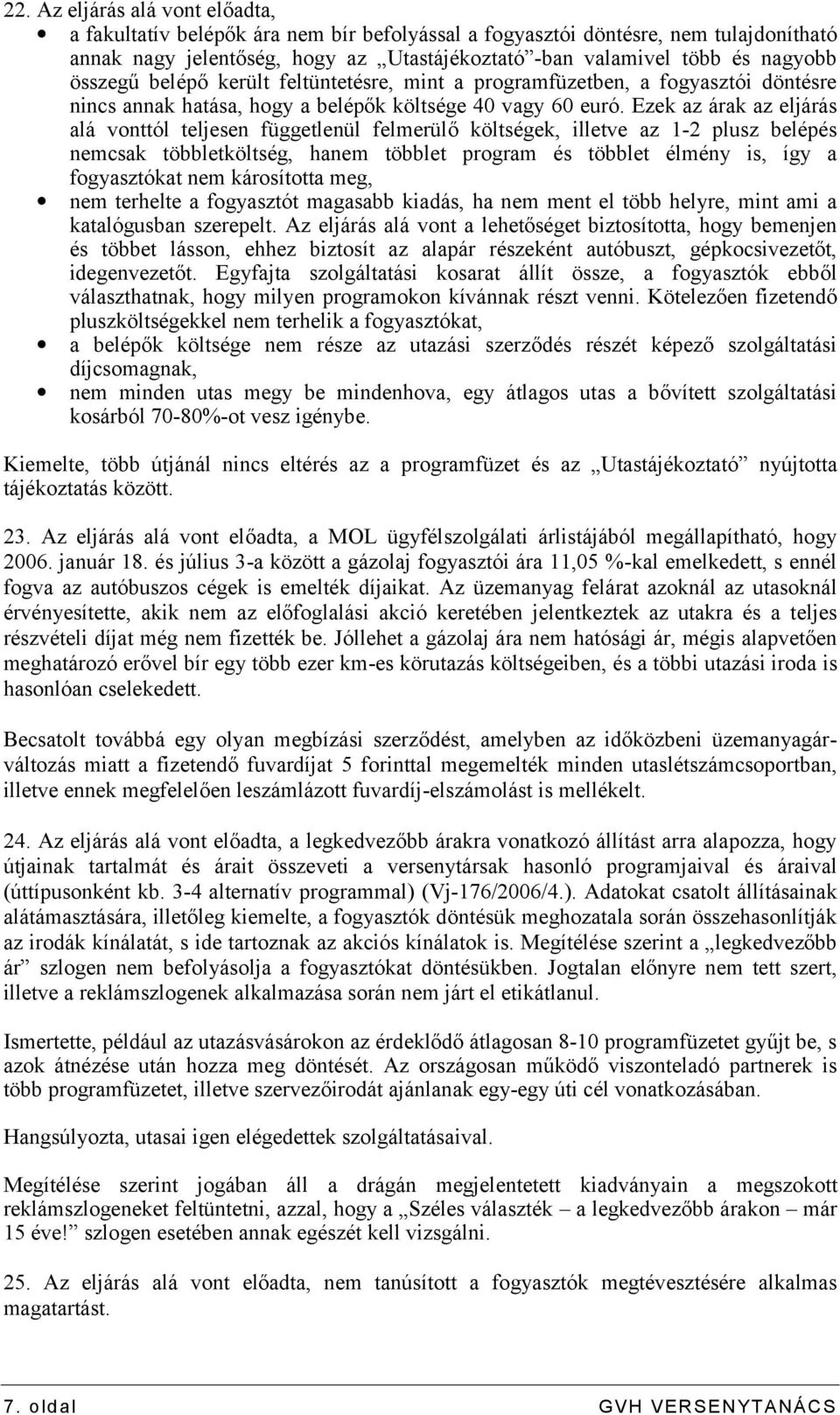 Ezek az árak az eljárás alá vonttól teljesen függetlenül felmerülő költségek, illetve az 1-2 plusz belépés nemcsak többletköltség, hanem többlet program és többlet élmény is, így a fogyasztókat nem