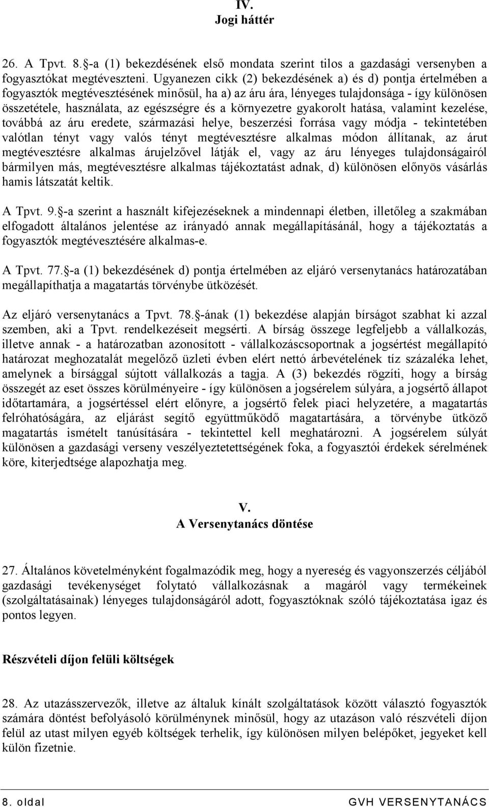 környezetre gyakorolt hatása, valamint kezelése, továbbá az áru eredete, származási helye, beszerzési forrása vagy módja - tekintetében valótlan tényt vagy valós tényt megtévesztésre alkalmas módon