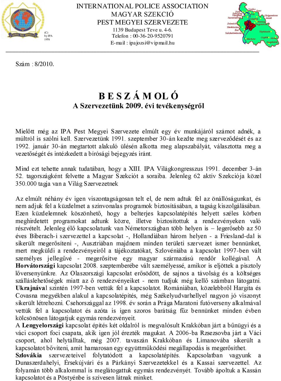 szeptember 30-án kezdte meg szerveződését és az 1992. január 30-án megtartott alakuló ülésén alkotta meg alapszabályát, választotta meg a vezetőségét és intézkedett a bírósági bejegyzés iránt.