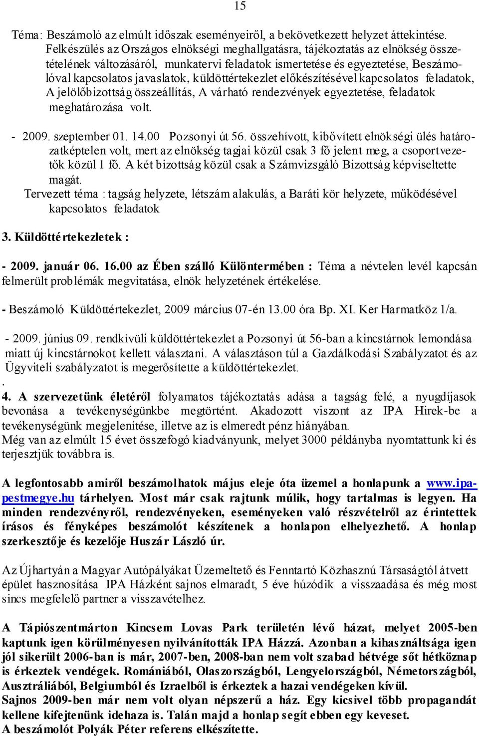 küldöttértekezlet előkészítésével kapcsolatos feladatok, A jelölőbizottság összeállítás, A várható rendezvények egyeztetése, feladatok meghatározása volt. - 2009. szeptember 01. 14.00 Pozsonyi út 56.