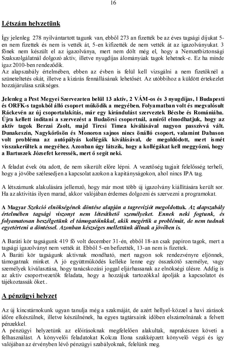 Ez ha minde igaz 2010-ben rendeződik. Az alapszabály értelmében, ebben az évben is felül kell vizsgálni a nem fizetőknél a szüneteltetés okát, illetve a kizárás fennállásának lehetősét.