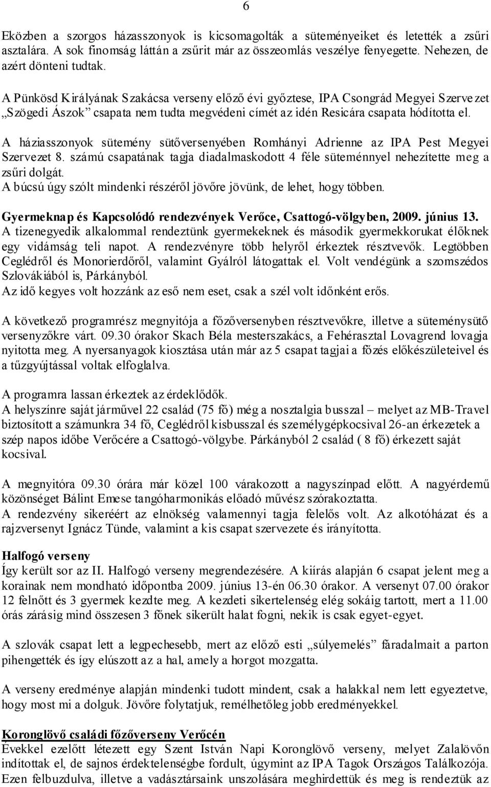 A háziasszonyok sütemény sütőversenyében Romhányi Adrienne az IPA Pest Megyei Szervezet 8. számú csapatának tagja diadalmaskodott 4 féle süteménnyel nehezítette meg a zsűri dolgát.